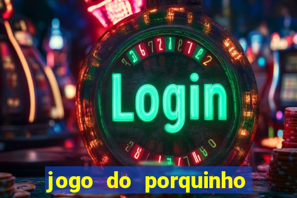 jogo do porquinho de ganhar dinheiro